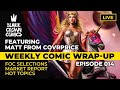 Weekly Comic Wrap-Up: Episode 14 • MARKET REPORT • HOT TOPICS • & MORE!