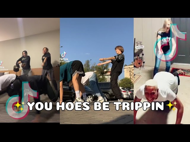 ✨YOU HOES BE TRIPPIN✨ - TIKTOK COMPILATION class=