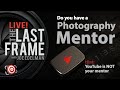 Do you have a photography mentor or coach  the last frame