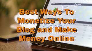 Best Ways To Monetize Your Blog and Make Money Online