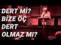 Dert mi? Bize öç, dert olmaz mı?