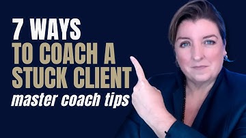 7 Ways to Coach Stuck Clients - Master Coach Tips
