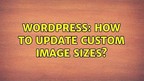 Wordpress: How to update custom image sizes? (2 Solutions!!)