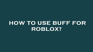How to use buff for roblox?