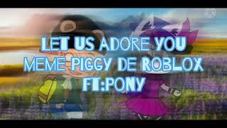 Let us adore you (meme de Piggy de Roblox 🔴🐽⚫) [ft de Pony] by Hola soy Mariano xD :v 381 views 2 years ago 12 seconds