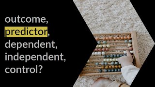 Outcome, predictor, dependent, independent, control variables? What’s what.
