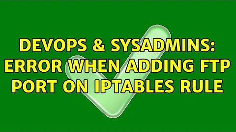 DevOps & SysAdmins: Error when adding FTP port on iptables rule