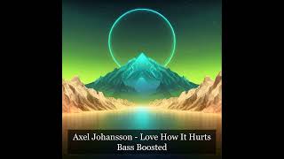 Axel Johansson  Love How It Hurts Bass Boosted