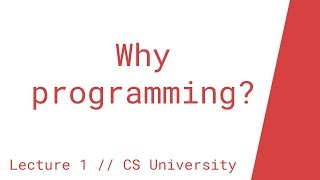 Why programming (Lecture 1 // CS University)