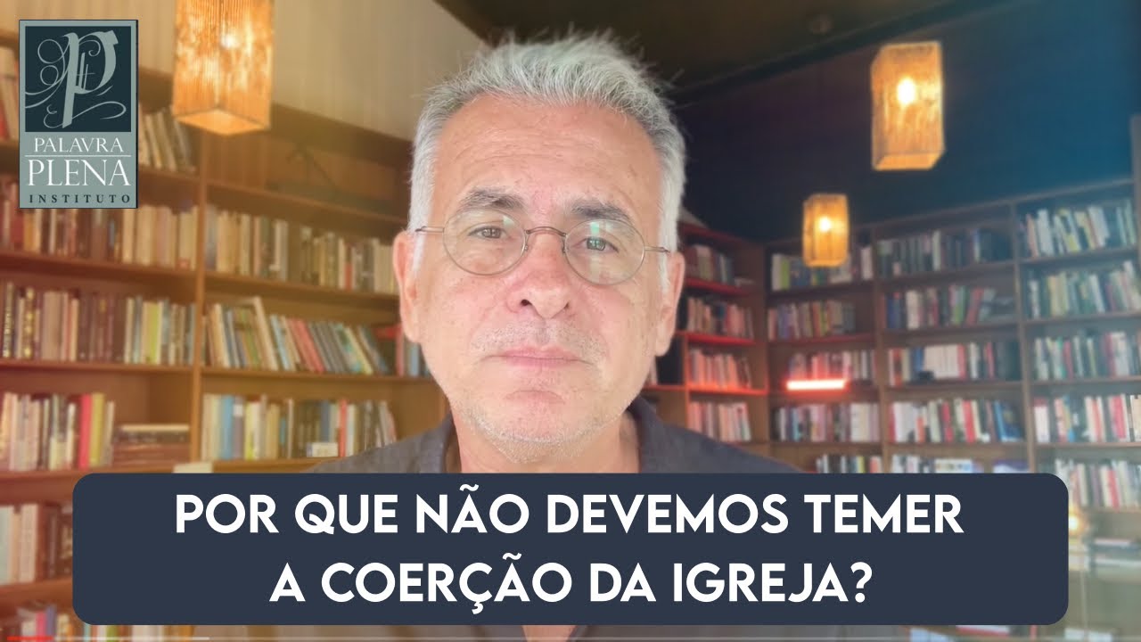 POR QUE NÃO DEVEMOS TEMER A COERÇÃO DA IGREJA?