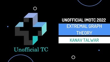 Extremal Graph Theory by Kanav Talwar - Unofficial IMOTC 2022