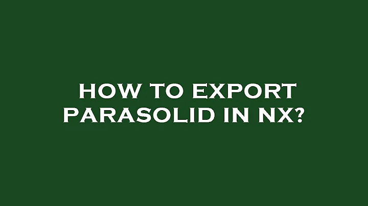 How to export parasolid in nx?