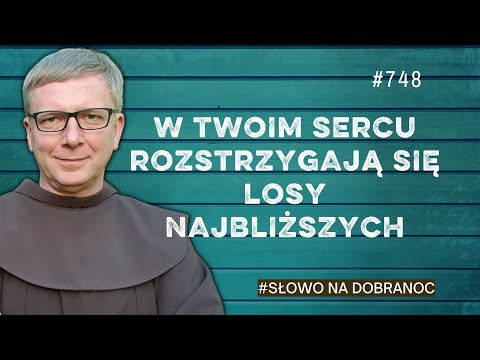 W Twoim sercu rozstrzygają się losy najbliższych. Franciszek K. Chodkowski. Słowo na Dobranoc |748|