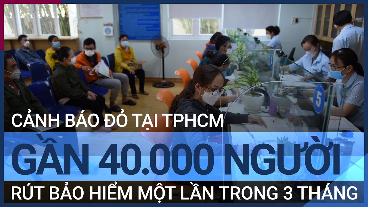 Cảnh báo "đỏ": Gần 40.000 người rút bảo hiểm một lần ở TPHCM trong 3 tháng | VTC Tin mới