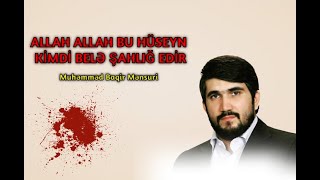 ALLAH ALLAH BU HÜSEYN KİMDİ BELƏ ŞAHLIĞ EDİR | Baqir Mənsuri (Mərsiyə) Resimi