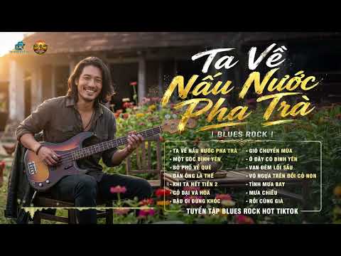 TUYỂN TẬP NHẠC ROCK HOT TIKTOK | TA VỀ NẤU NƯỚC PHA TRÀ BLUES ROCK | NHẠC GÂY NGHIỆN MỚI NHẤT 2026