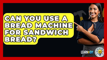 Can You Use A Bread Machine For Sandwich Bread? - LearnToDIY360.com