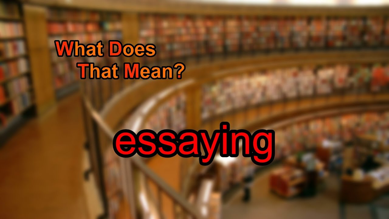 what does essaying mean