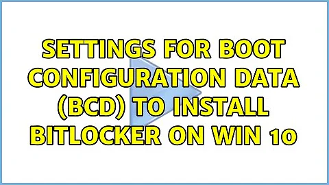 Settings for Boot Configuration Data (BCD) to install Bitlocker on Win 10 (2 Solutions!!)
