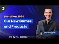 Evolution 2024 our new games and products