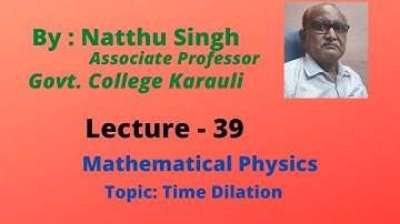 Lecture 39 Mathematical Physics: Time Dilation.