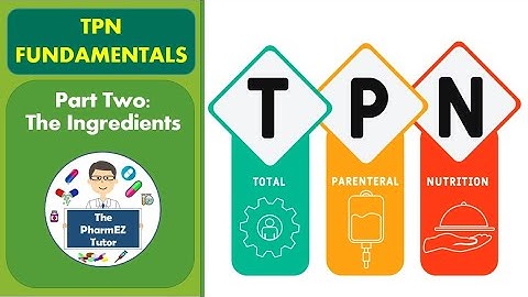 TPN Fundamentals- Part Two: The Ingredients. Pharmacy Lecture.