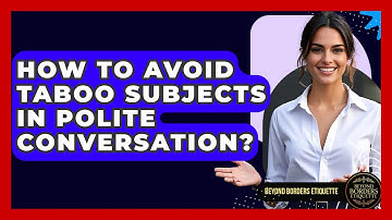 How To Avoid Taboo Subjects In Polite Conversation? | Beyond Borders Etiquette