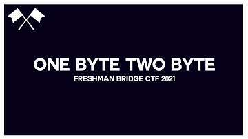 one byte two byte - Freshman Bridge CTF 2021 Solutions