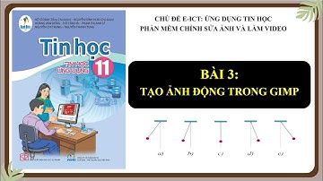 [TIN HỌC 11-CÁNH DIỀU-CHỦ ĐỀ E-ICT] Bài 3. Tạo ảnh động trong Gimp