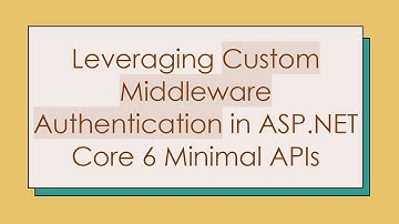 Leveraging Custom Middleware Authentication in ASP.NET Core 6 Minimal APIs
