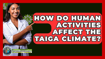 How Do Human Activities Affect The Taiga Climate? - Earth Science Answers