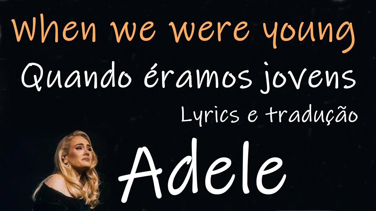 Adele - When we were young (Quando éramos jovens) Lyrics e