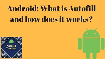 Android: What is Autofill and how does it works?