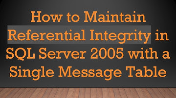 How to Maintain Referential Integrity in SQL Server 2005 with a Single Message Table