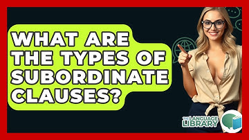 What Are The Types Of Subordinate Clauses? - The Language Library