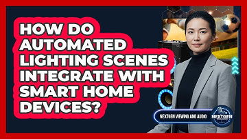 How Do Automated Lighting Scenes Integrate With Smart Home Devices? - NextGen Viewing and Audio
