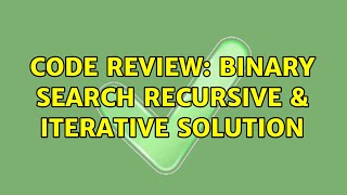 Code Review: Binary Search recursive & iterative solution