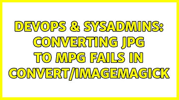 DevOps & SysAdmins: converting jpg to mpg fails in convert/imagemagick
