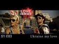 S1E03 LOVE HEROES Ukraine my love