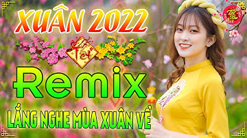 NHẠC TẾT 2022 REMIX 🌸 LẮNG NGHE MÙA XUÂN VỀ - REMIX BASS CĂNG ĐÉT NGẬP SÀN🌸LK NHẠC XUÂN 2022 REMIX