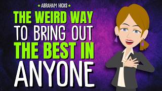 The Weird Way to Bring Out the Best in Anyone ✨ Abraham Hicks 2026