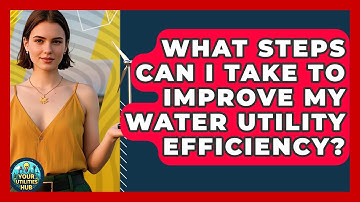 What Steps Can I Take to Improve My Water Utility Efficiency? - Your Utilities Hub