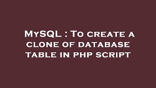 MySQL : To create a clone of database table in php script