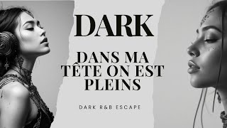 Dark…Dans ma tête on est pleins | DARK R&B Escape