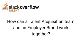 Employer Branding 101: How can a Talent Acquisition and an Employer Branding team work together