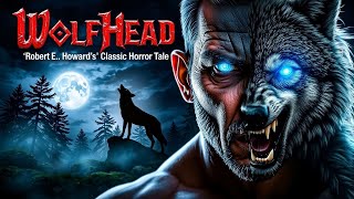 Wolfshead: Robert E. Howard’s Classic Tale of Lycanthropy & Horror | ghost and horror stories