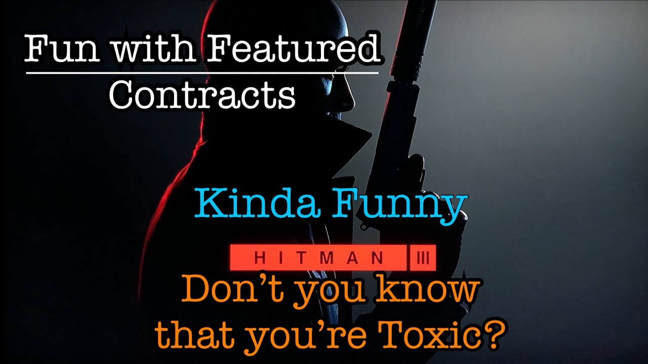 Hitman 3 (Featured Contracts) Kinda Funny | Dont you know youre toxic | SA