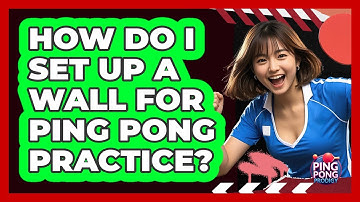 How Do I Set Up a Wall for Ping Pong Practice?