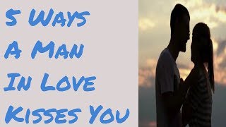 5 Ways A Man In Love Kisses You