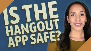 Is the Hangout app safe?